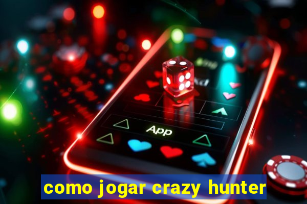 como jogar crazy hunter